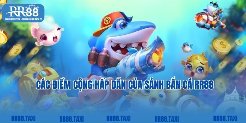 Các điểm cộng hấp dẫn của sảnh bắn cá RR88
