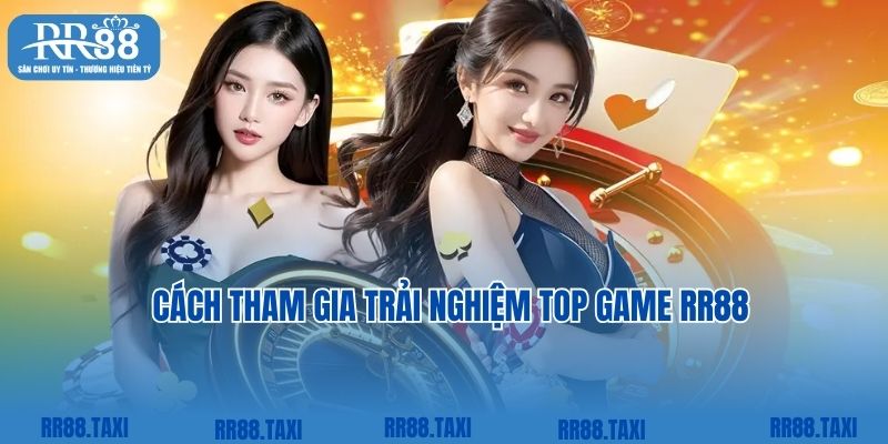 Truy cập và tham gia trải nghiệm cùng top game RR88